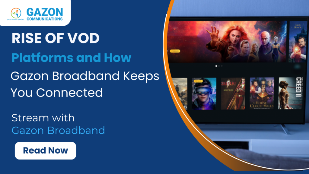 Rise of VOD Platforms and How Gazon Broadband India Keeps You Connected