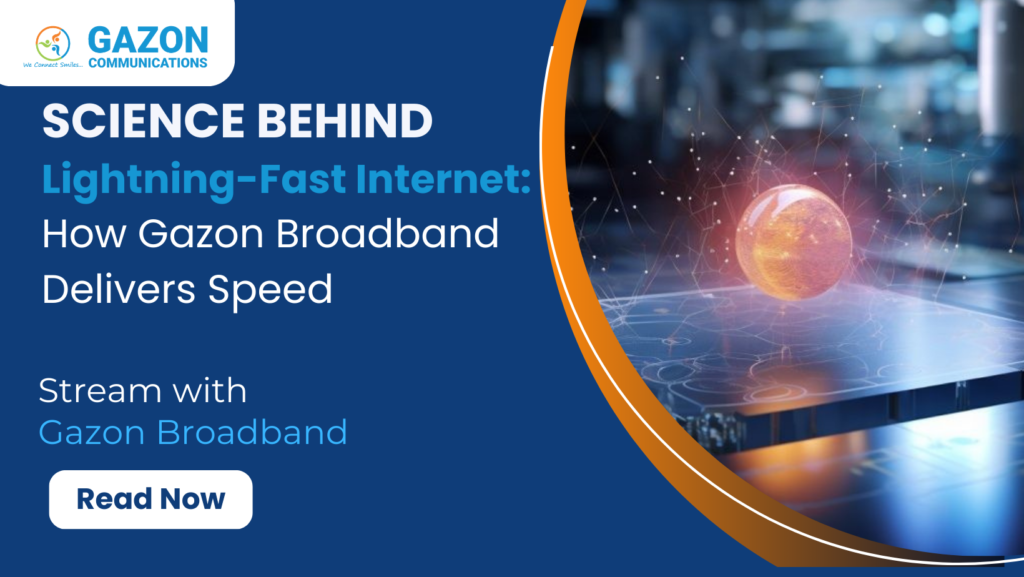 Science Behind Lightning-Fast Internet: How Gazon Broadband Delivers Speed