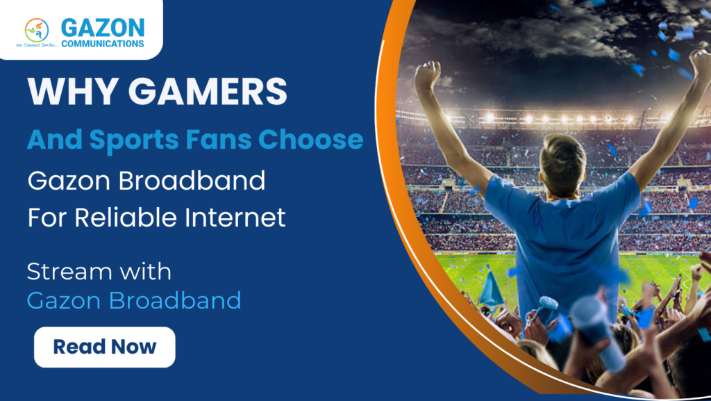 Why Gamers and Sports Fans Choose Gazon Broadband for Reliable Internet